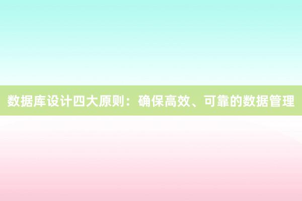 数据库设计四大原则：确保高效、可靠的数据管理